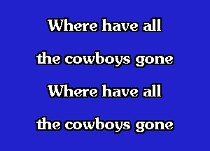 Where have all
the cowboys gone

Where have all

the cowboys gone