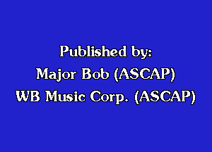 Published by
Major Bob (ASCAP)

WB Music Corp. (ASCAP)