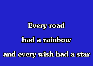 Every road

had a rainbow

and every wish had a star