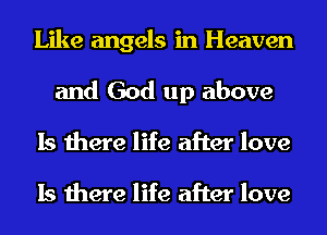 Like angels in Heaven
and God up above
Is there life after love

Is there life after love