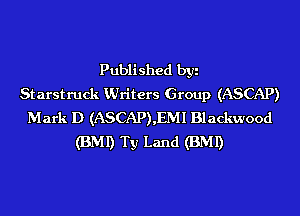 Published byi
Starstruck KUriters Group (ASCAP)
Mark D (ASCAP),EMI Blackwood

(BMI) Ty Land (BMI)