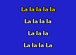 La la la la la

Lalalala
lalala
LalalaLa