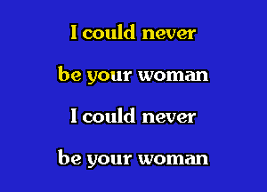 1 could never
be your woman

Icould never

be your woman