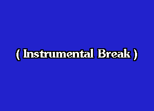 ( Instrumental Break)