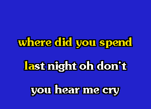 where did you spend

last night oh don't

you hear me cry