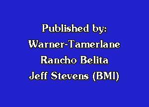 Published byz

Warner-Tamerlane

Rancho Belita
Jeff Stevens (BMI)