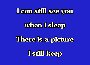 I can still see you

when lsleep

There is a picture

I still keep