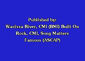 Published byi
Vdadssa River, CMI (BMI) Built On
Rock, CMI, Song Matters
Famous (ASCAP)