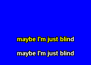 maybe I'm just blind

maybe I'm just blind