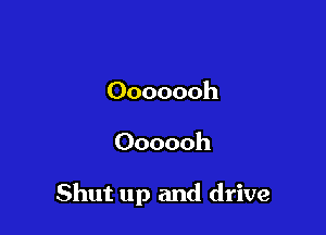 Ooooooh

Oooooh

Shut up and drive