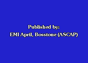 Published bgn

EMI April, Bosstone (ASCAP)