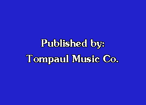 Published by

Tompaul Music Co.