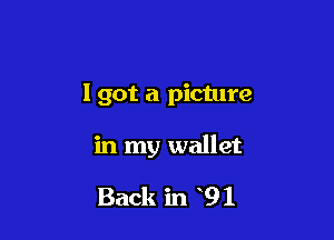 I got a picture

in my wallet

Back in 91