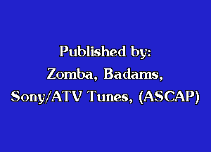 Published by
Zomba, Badams,

SonWATV Tunes, (ASCAP)
