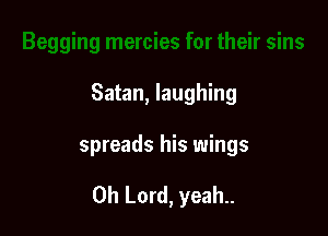 Satan, laughing

spreads his wings

Oh Lord, yeah..