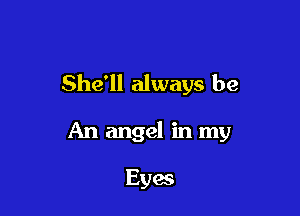 She'll always be

An angel in my

E5165