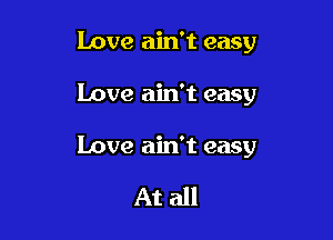 Love ain't easy

Love ain't easy

Love ain't easy

At all