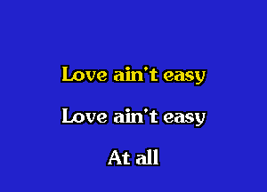 Love ain't easy

Love ain't easy

At all