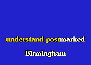 understand postmarked

Birmingham