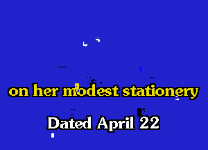 on her nfodest statiorL-ery

Dated April 22