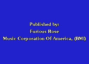 Published by

Furious Rose

Music Corporation Of America, (BM!)