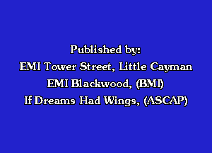 Published byi
EMI Tower Street, Little Cayman
EMI Blackwood, (BMI)
If Dreams Had VJings, (ASCAP)
