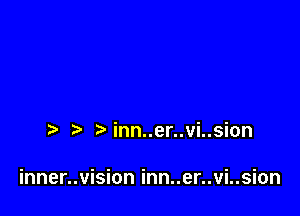 inn..er..vi..sion

inner..vision inn..er..vi..sion