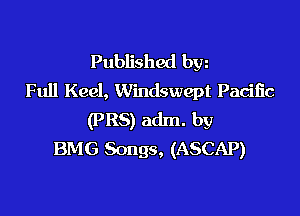 Published byz
Full Keel, Windswept Pacific

(PR8) adm. by
BMG Songs, (ASCAP)