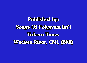 Published bw
Songs Of Polygram Int'l

Tokeoo Tunes
Wacissa River, CMI, (BMI)