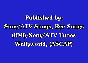 Published by
SonyXATV Songs, Rye Songs
(BMDISonyIATV Tunes
Wallyworld, (ASCAP)