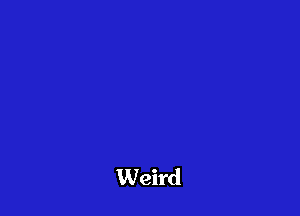 Weird