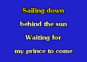 Sailing down

behind the sun

Waiting for

my prince to come
