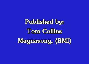 Published by

Tom Collins

Magnasong, (BMI)