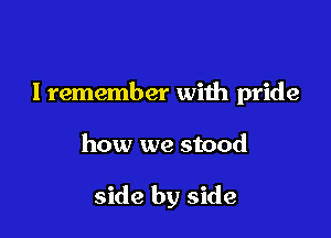 lremember with pride

how we stood

side by side