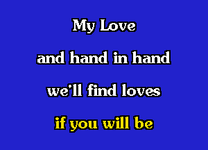 My Love
and hand in hand

we'll find loves

if you will be