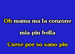 0h mama ma la conzone
mia piu bella

Curse por so sano piu