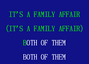 ITS A FAMILY AFFAIR
(ITS A FAMILY AFFAIR)
BOTH OF THEM
BOTH OF THEM