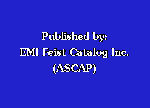 Published by
EM! Feist Catalog Inc.

(ASCAP)