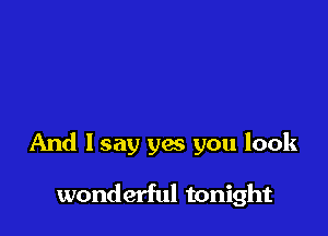 And lsay yes you look

wonderful tonight