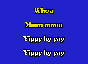 Whoa

Mmmmmm

Yippy k9 yav

Yippv k9 vay