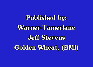Published byz

Warner-Tamerla ne

Jeff Stevens
Golden Wheat, (BMI)