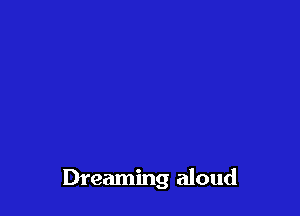 Dreaming aloud