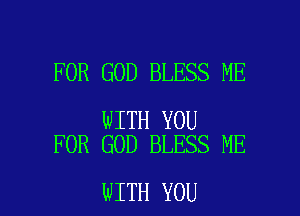 FOR GOD BLESS ME

WITH YOU
FOR GOD BLESS ME

WITH YOU I