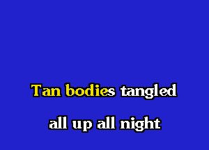Tan bodies tangled

all up all night