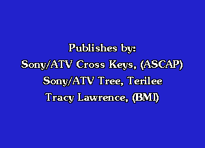 Publishes byz
SonWATV Cross Keys, (ASCAP)

SonyIATV Tree, Terilee
Tracy Lawrence, (BMI)