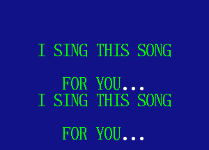 I SING THIS SONG

FOR YOU...
I SING THIS SONG

FOR YOU...