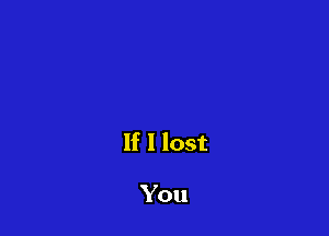 If I lost

You