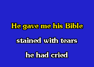 He gave me his Bible

stained with tears

he had cried