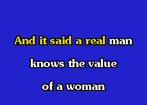 And it said a real man

knows the value

of a woman