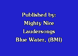 Published byz
Mighty Nice

Laudersongs
Blue Water, (BMI)